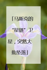 马斯克的“星链”卫星，突然大批坠落