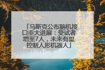 马斯克公布脑机接口重大进展：受试者增至7人，未来有望控制人形机器人