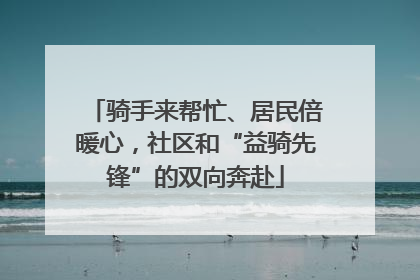 骑手来帮忙、居民倍暖心，社区和“益骑先锋”的双向奔赴