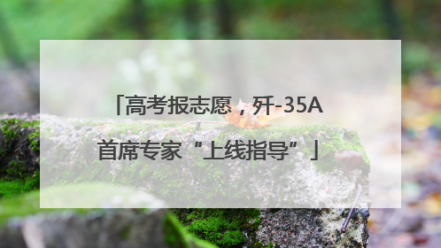 高考报志愿，歼-35A首席专家“上线指导”