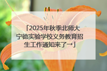 2025年秋季北师大宁德实验学校义务教育招生工作通知来了→