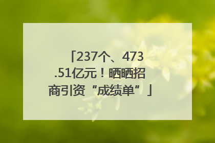 237个、473.51亿元！晒晒招商引资“成绩单”