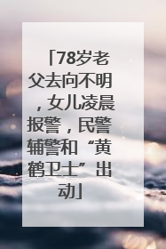 78岁老父去向不明，女儿凌晨报警，民警辅警和“黄鹤卫士”出动