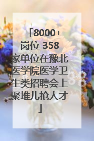 8000+岗位 358家单位在豫北医学院医学卫生类招聘会上聚堆儿抢人才
