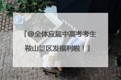 @全体应届中高考考生 鞍山景区发福利啦！