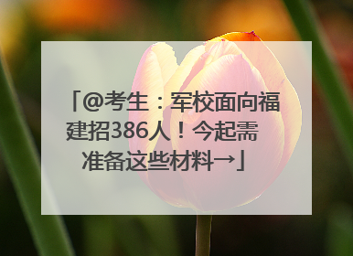 @考生：军校面向福建招386人！今起需准备这些材料→